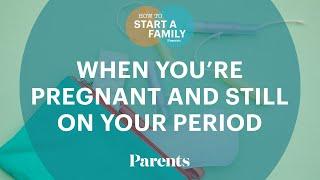 Can You Be Pregnant and Still Have a Period?  How to Start a Family  Parents