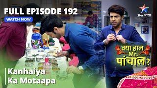 FULL EPISODE - 192  Kya Haal Mr. Paanchal  Kanhaiya Ka Motaapa