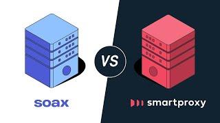 Is Smartproxy Better Than SOAX?  Proxy Service Comparison