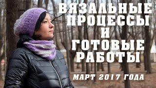 Вязальные процессы и готовые работы март 2017 года. Вторая линия марафона Meet to knit.