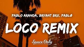 Pablo Aranda Bryant BRX pablø - Loco Remix Lyrics