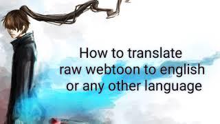 How to translate  raw korean or japanese webtoon manga manhwa to english or any other language