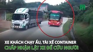 Ô tô khách chạy ẩu tài xế container chấp nhận l.ậ.t xe để cứu nhiều người  VTC14