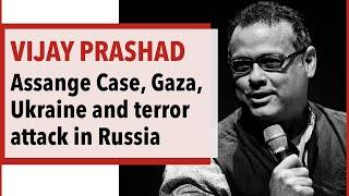 Vijay Prashad - Julian Assange Gaza Ukraine & terrorist attack in Russia