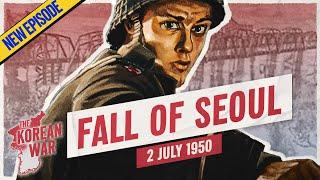 The Korean War Week 002 - The Fall of Seoul - July 2 1950