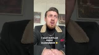 1 SAAT KURTLAR VADİSİ İZLEMİŞİMDİR 