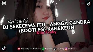 DJ SEKECEWA ITU - ANGGA CANDRA BOOTLEG KANEKEUN VIRAL TIKTOK 2024