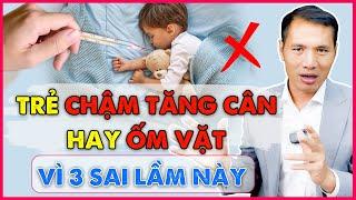 3 Sai lầm bố mẹ thường mắc phải khiến con CHẬM TĂNG CÂN HAY ỐM VẶTDược sĩ Trương Minh Đạt