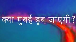 क्या मुंबई डूब जाएगी ? Will Mumbai submerge under Arabian Ocean? kya mumbai samundra mei dub jayegi?