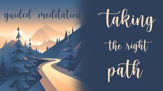 10 Minute Guided Meditation  Taking The Right Path