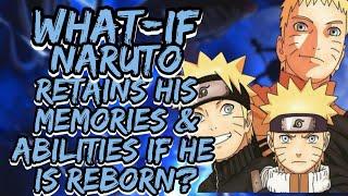 What If Naruto Retains his Memories & Abilities If he is Reborn?