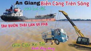 An Giang Quá Căng Tàu Buôn Thái Lan ủi Phà Trục vớt xe tải dưới đáy sông Vàm Nao