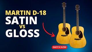 D-18 Satin VS Gloss  Martin Guitar Comparison