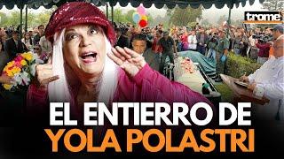 YOLA POLASTRI EL ENTIERRO y ÚLTIMO ADIÓS de la Chica de la Tele  Trome