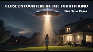 CLOSE ENCOUNTERS OF THE FOURTH KIND Five True Cases