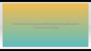 Microsoft.WindowsAzure.Storage.StorageException - The server is busy