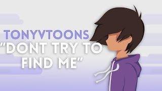 TonyVToons - Dont Try To Find Me