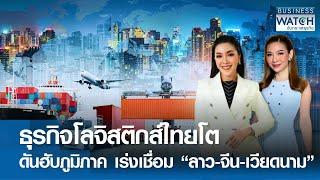 ธุรกิจโลจิสติกส์ไทยโตดันฮับภูมิภาค เร่งเชื่อม “ลาว-จีน-เวียดนาม”  BUSINESS WATCH  08-08-67 FULL