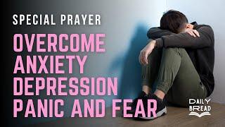 SPECIAL PRAYER FOR THOSE WHO ARE STRUGGLING WITH ANXIETY DEPRESSION AND FEAR  l  DAILY BREAD