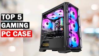 Top 5 Best Gaming PC Cases of 2023