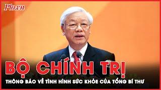 Bộ Chính trị thông báo về tình hình sức khoẻ của Tổng Bí thư Nguyễn Phú Trọng  Thời sự