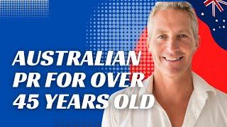 VISA OPTIONS FOR PEOPLE OVER 45 YEARS OLD  AUSTRALIA PR VISA ELIGIBILITY APPLICATION REQUIREMENTS