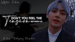 Dont you feel the tension between us?  Kim Taehyung ff  Oneshot