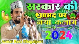 सरकार की आमद पर  नया कलाम l 2024 Azmat Raza Bhagalpuri  rabi ul awwal Spcial naat