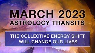 2023 March Astrology Transits – The collective energy shift will change our lives