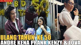 ULANG TAHUN KE 50 TAHUN.. ANDRE KENA PRANK KENZY & LOVA SAMPE MAU NANGIS