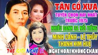 Tân Cổ Xưa -Tân Cổ Trước 1975 #ĐặcBiệtNghệSỹNổiTiếng #MINH CẢNH LỆ THỦY THANH KIM HUỆ...