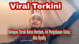 Selepas Teruk Kena Hentam Ini Penjelasan  Ustaz Abu Syafiq.