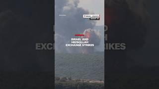 Israel and Hezbollah exchange strikes