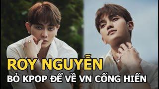 Roy Nguyễn - Bỏ KPOP về VN cống hiến mối quan hệ đặc biệt với Khánh Vân khiến fan choáng váng