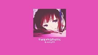 twerkoholic - b.smyth slowed & reverb