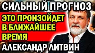 СИЛЬНЫЙ ПРОГНОЗ МОЩНОГО АНАЛИТИКА АЛЕКСАНДР ЛИТВИН. ЭТО ПРОИЗОЙДЕТ В БЛИЖАЙШЕЕ ВРЕМЯ ГОТОВЬТЕСЬ