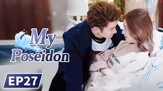 【ENG SUB】《My Poseidon 我的波塞冬》EP27 Starring：Zhang Yunlong  Eleanor Lee