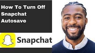 How To Turn Off Snapchat Autosave