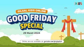 GILGAL KIDS Online Service - 29 MARET 2024  GOOD FRIDAY SPECIAL