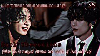 # 5 •Dark Obsessions• When Youre Trapped Between Two Worlds Of Love And Lust  KTH and JJk Series