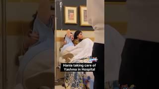 Hania Aamir taking care of her friend Yashma Gill in the hospital ‍️