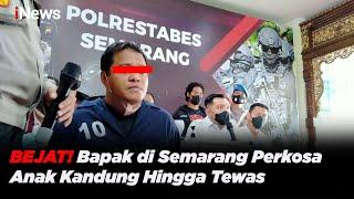 BEJAT Bapak Perkosa Anak Kandung Usia 8 Tahun Hingga Tewas di Semarang #iNewsPagi 2303