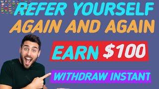 Refer yourself and earn $100 again and again and again  how to make money online 2023