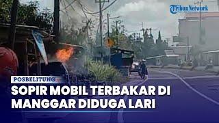 Sopir Mobil Terbakar di Manggar Belitung Timur Diduga Lari saat Kejadian