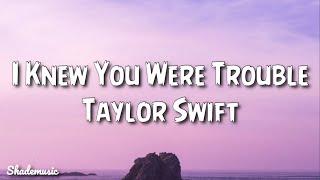 Taylor Swift - I Knew You Were Trouble Lyrics