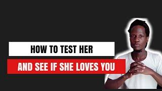 How To Test Her And See If She Loves You