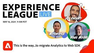 Experience League LIVE This is the way…to migrate Analytics to Web SDK