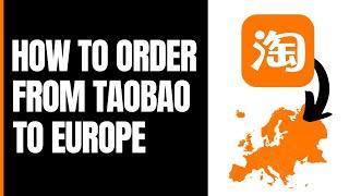 How to Order From Taobao to Europe 2024