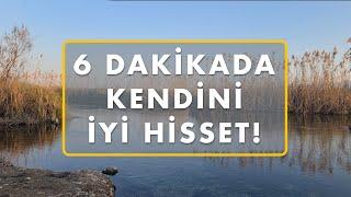 6 Dakikada Kendini İyi Hisset