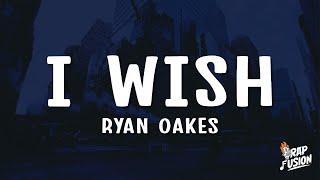 RYAN OAKES - I WISH Lyrics